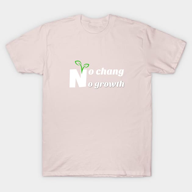 no chang, no growth T-Shirt by Laddawanshop